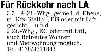 Für Rückkehr nach LA3,5 - 4-Zi.-Whg., gerne i. d. Ebene,m. Kfz-Stellpl., EG oder mit Liftgesucht u n d2 Zi.-Whg., EG oder mit Lift,auch Betreutes Wohnenund Mietwohnung möglich.Tel. 0170/3311883