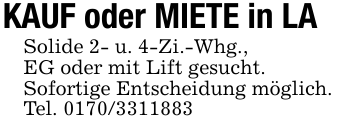 KAUF oder MIETE in LASolide 2- u. 4-Zi.-Whg., EG oder mit Lift gesucht.Sofortige Entscheidung möglich.Tel. 0170/3311883