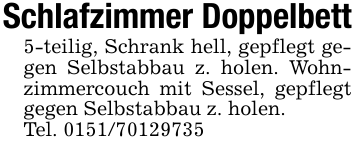 Schlafzimmer Doppelbett5-teilig, Schrank hell, gepflegt gegen Selbstabbau z. holen. Wohnzimmercouch mit Sessel, gepflegt gegen Selbstabbau z. holen.Tel. 0151/70129735