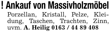 ! Ankauf von MassivholzmöbelPorzellan, Kristall, Pelze, Kleidung, Taschen, Trachten, Zinn, uvm. A. Heilig 0163 / 44 89 408