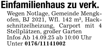 Einfamilienhaus zu verk.Wegen Notlage, Gemeinde Mengkofen, BJ 2021, Wfl. 142 m², Hackschnitzelheizung, Carport mit 4 Stellplätzen, großer Garten Infos Ab 14.09.25 ab 10:00 UhrUnter 0176/11141002
