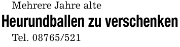 Mehrere Jahre alteHeurundballen zu verschenkenTel. 08765/521