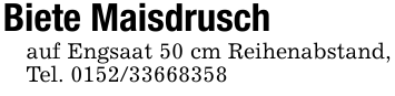 Biete Maisdruschauf Engsaat 50 cm Reihenabstand, Tel. 0152/33668358
