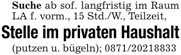 Suche ab sof. langfristig im Raum LA f. vorm., 15 Std./W., Teilzeit, Stelle im privaten Haushalt(putzen u. bügeln); 0871/20218833