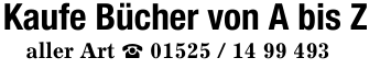 Kaufe Bücher von A bis Z aller Art _ 01525 / 14 99 493