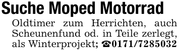 Suche Moped Motorrad Oldtimer zum Herrichten, auch Scheunenfund od. in Teile zerlegt, als Winterprojekt; _0171/7285032
