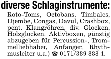 diverse Schlaginstrumente:Roto-Toms, Octobans, Timbales, Djembe, Congas, Davul, Crashbox, pent. Klangröhren, div. Glocken, Holzglocken, Aktivboxen, günstig abzugeben für Percussion-, Trommelliebhaber, Anfänger, Rhythmusleiter u.a.) _ 0171/389 888 4.