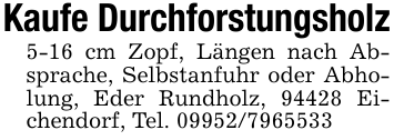 Kaufe Durchforstungsholz5-16 cm Zopf, Längen nach Absprache, Selbstanfuhr oder Abholung, Eder Rundholz, 94428 Eichendorf, Tel. 09952/7965533