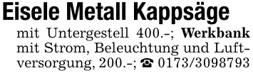 Eisele Metall Kappsägemit Untergestell 400.-; Werkbank mit Strom, Beleuchtung und Luftversorgung, 200.-; _ 0173/3098793