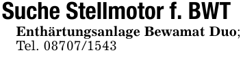 Suche Stellmotor f. BWTEnthärtungsanlage Bewamat Duo; Tel. 08707/1543