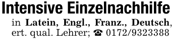 Intensive Einzelnachhilfein Latein, Engl., Franz., Deutsch, ert. qual. Lehrer; _ 0172/9323388