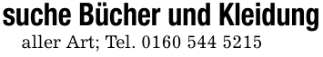 suche Bücher und Kleidungaller Art; Tel. 0160 544 5215