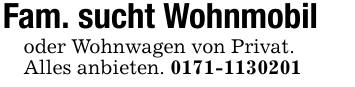 Fam. sucht Wohnmobiloder Wohnwagen von Privat.Alles anbieten. 0171-1130201