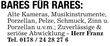 BARES FÜR RARES:Alte Kameras, Musikinstrumente,Porzellan, Pelze, Schmuck, Zinn u.Porzellan u.v.m.; Zuverlässige &seriöse Abwicklung - Herr FranzTel. 0178 / 24 28 27 6