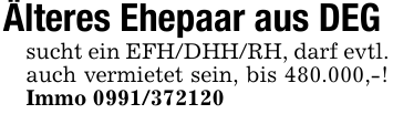 Älteres Ehepaar aus DEGsucht ein EFH/DHH/RH, darf evtl. auch vermietet sein, bis 480.000,-! Immo 0991/372120