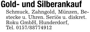 Gold- und SilberankaufSchmuck, Zahngold, Münzen, Bestecke u. Uhren. Seriös u. diskret.Roku GmbH, Hunderdorf,Tel. 0157/88774912