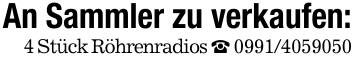 An Sammler zu verkaufen:4 Stück Röhrenradios _ 0991/4059050