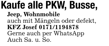 Kaufe alle PKW, Busse, Jeep, Wohnmobileauch mit Mängeln oder defekt,KFZ Josef 0171/1194878Gerne auch per WhatsAppAuch Sa. u. So.