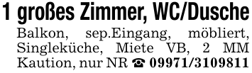 1 großes Zimmer, WC/DuscheBalkon, sep.Eingang, möbliert, Singleküche, Miete VB, 2 MM Kaution, nur NR _ 09971/3109811