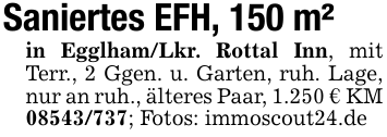 Saniertes EFH, 150 m²in Egglham/Lkr. Rottal Inn, mit Terr., 2 Ggen. u. Garten, ruh. Lage, nur an ruh., älteres Paar, 1.250 € KM08543/737; Fotos: immoscout24.de