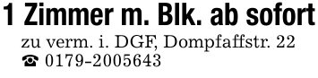 1 Zimmer m. Blk. ab sofort zu verm. i. DGF, Dompfaffstr. 22 _ 0179-2005643
