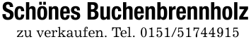 Schönes Buchenbrennholzzu verkaufen. Tel. 0151/51744915