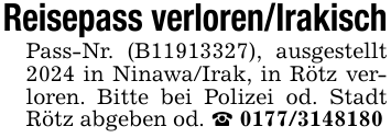 Reisepass verloren/IrakischPass-Nr. (B11913327), ausgestellt 2024 in Ninawa/Irak, in Rötz verloren. Bitte bei Polizei od. Stadt Rötz abgeben od. _ 0177/3148180