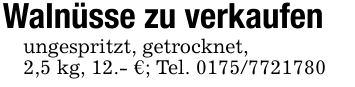 Walnüsse zu verkaufenungespritzt, getrocknet,2,5 kg, 12.- €; Tel. 0175/7721780