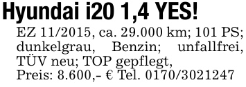 Hyundai i20 1,4 YES!EZ 11/2015, ca. 29.000 km; 101 PS; dunkelgrau, Benzin; unfallfrei, TÜV neu; TOP gepflegt,Preis: 8.600,- € Tel. 0170/3021247