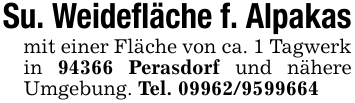 Su. Weidefläche f. Alpakasmit einer Fläche von ca. 1 Tagwerk in 94366 Perasdorf und nähere Umgebung. Tel. 09962/9599664