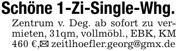 Schöne 1-Zi-Single-Whg.Zentrum v. Deg. ab sofort zu vermieten, 31qm, vollmöbl., EBK, KM 460 €,_ zeitlhoefler.georg@gmx.de