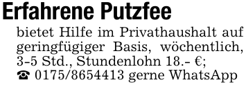 Erfahrene Putzfeebietet Hilfe im Privathaushalt auf geringfügiger Basis, wöchentlich, 3-5 Std., Stundenlohn 18.- €;_ 0175/8654413 gerne WhatsApp