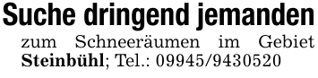 Suche dringend jemandenzum Schneeräumen im Gebiet Steinbühl; Tel.: 09945/9430520
