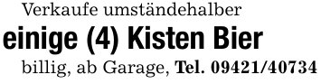 Verkaufe umständehalber einige (4) Kisten Bierbillig, ab Garage, Tel. 09421/40734