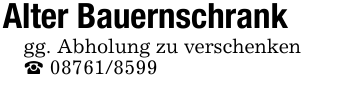 Alter Bauernschrankgg. Abholung zu verschenken_ 08761/8599
