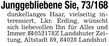 Junggebliebene Sie, 73/168dunkellanges Haar, vielseitig interessiert, Lkr. Erding, wünscht sich liebevollen Ihn für Alles und Immer. _ 052178Z Landshuter Zeitung, Altstadt 89, 84028 Landshut