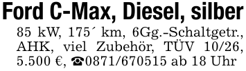 Ford C-Max, Diesel, silber85 kW, 175' km, 6Gg.-Schaltgetr., AHK, viel Zubehör, TÜV 10/26, 5.500 €, _0871/670515 ab 18 Uhr
