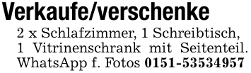 Verkaufe/verschenke2 x Schlafzimmer, 1 Schreibtisch,1 Vitrinenschrank mit Seitenteil. WhatsApp f. Fotos 0151-53534957
