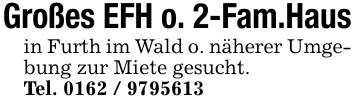 Großes EFH o. 2-Fam.Hausin Furth im Wald o. näherer Umgebung zur Miete gesucht.Tel. 0162 / 9795613