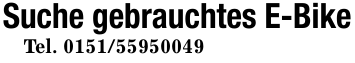 Suche gebrauchtes E-BikeTel. 0151/55950049