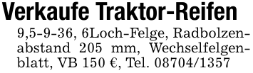 Verkaufe Traktor-Reifen9,5-9-36, 6Loch-Felge, Radbolzenabstand 205 mm, Wechselfelgenblatt, VB 150 €, Tel. 08704/1357