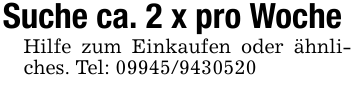 Suche ca. 2 x pro WocheHilfe zum Einkaufen oder ähnliches. Tel: 09945/9430520