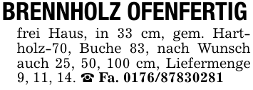 BRENNHOLZ OFENFERTIGfrei Haus, in 33 cm, gem. Hartholz-70, Buche 83, nach Wunsch auch 25, 50, 100 cm, Liefermenge 9, 11, 14. _ Fa. 0176/87830281