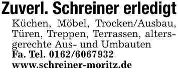 Zuverl. Schreiner erledigt Küchen, Möbel, Trocken/Ausbau, Türen, Treppen, Terrassen, altersgerechte Aus- und Umbauten Fa. Tel. 0162/6067932 www.schreiner-moritz.de