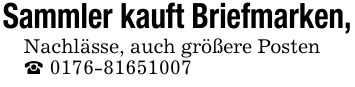 Sammler kauft Briefmarken, Nachlässe, auch größere Posten _ 0176-81651007