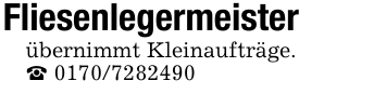 Fliesenlegermeisterübernimmt Kleinaufträge._ 0170/7282490