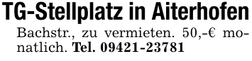TG-Stellplatz in AiterhofenBachstr., zu vermieten. 50,-€ monatlich. Tel. 09421-23781