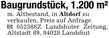 Baugrundstück, 1.200 m²m. Altbestand, in Altdorf zuverkaufen, Preis auf Anfrage._ 052368Z Landshuter Zeitung, Altstadt 89, 84028 Landshut