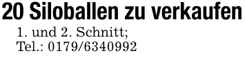 20 Siloballen zu verkaufen1. und 2. Schnitt;Tel.: 0179/6340992