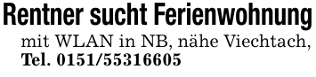 Rentner sucht Ferienwohnungmit WLAN in NB, nähe Viechtach,­Tel. 0151/55316605